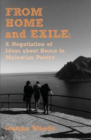 From Home and Exile. a Negotiation of Ideas about Home in Malawian Poetry de Joanna Woods