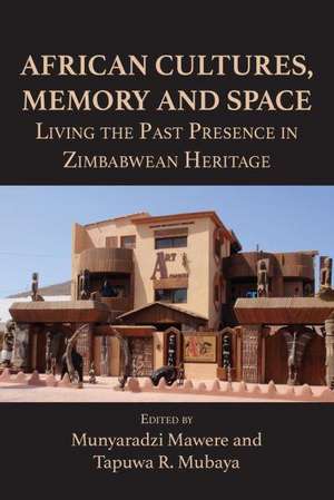 African Cultures, Memory and Space. Living the Past Presence in Zimbabwean Heritage de Munyaradzi Mawere