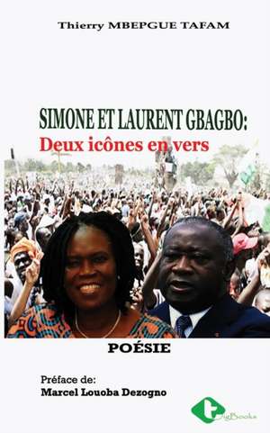 Simone Et Laurent Gbagbo: Deux icônes en vers de Thierry Martial Mbepgue Tafam