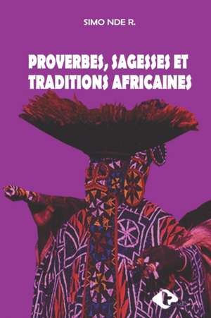 Proverbes, Sagesses Et Traditions Africaines de Robert Simo