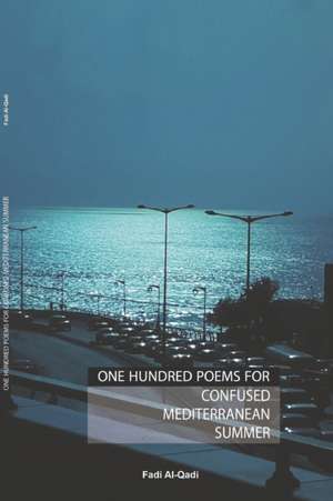 One Hundred Poems For Confused Mediterranean Summer de Fadi Al-Qadi