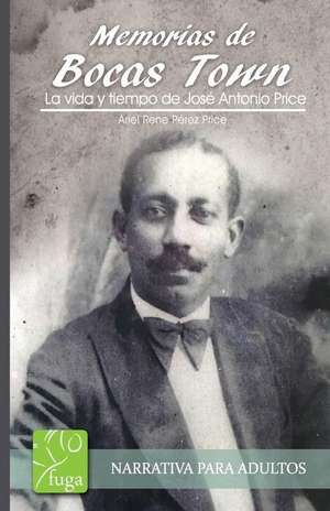 Memorias de Bocas Town: La Vida Y Tiempo de José Antonio Price de Ariel Price