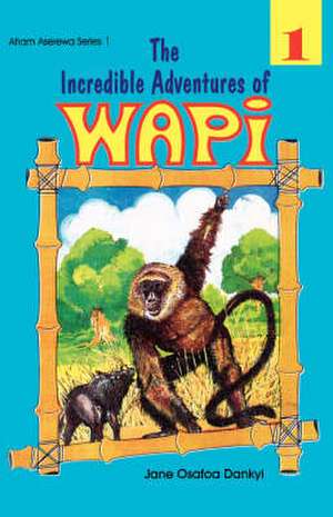 The Incredible Adventures of Wapi. Book 1 de Jane Osafoa Dankyi