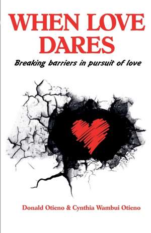 When Love Dares: Breaking Barriers in Pursuit of Love de Donald Otieno