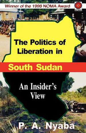 The Politics of Liberation in South Sudan de Peter Adwok Nyaba