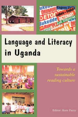 Language and Literacy in Uganda. Towards a Sustainable Reading Culture de Kate Parry