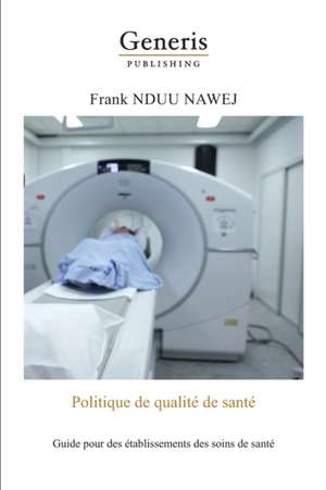 Politique de qualité de santé: Guide pratique à l'intention des établissements des soins de santé de Frank Nduu Nawej