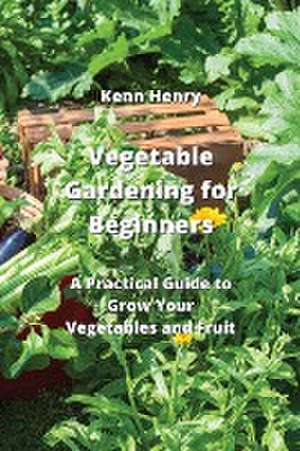 VEGETABLE GARDENING FOR BEGINNERS de Kenn Henry