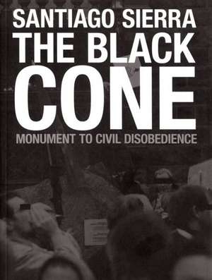 Santiago Sierra: The Black Cone, Monument to Civil Disobedience de Hans Ulrich Obrist