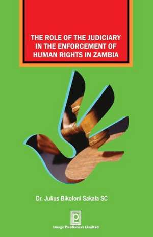 The Role of the Judiciary in the Enforcement of Human Rights in Zambia de Julius Bikoloni Sakala