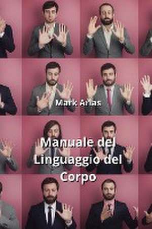 Manuale del Linguaggio del Corpo de Mark Arias