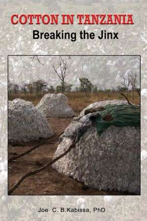 Cotton in Tanzania. Breaking the Jinx de Joe C. B. Kabissa