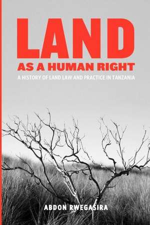 Land as a Human Right. a History of Land Law and Practice in Tanzania: From Nyerere to de Abdon Rwegasira