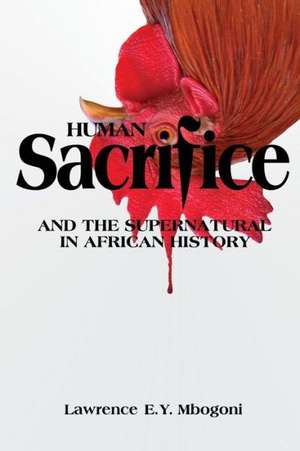 Human Sacrifice and the Supernatural in African History de Lawrence E. y. Mbogoni