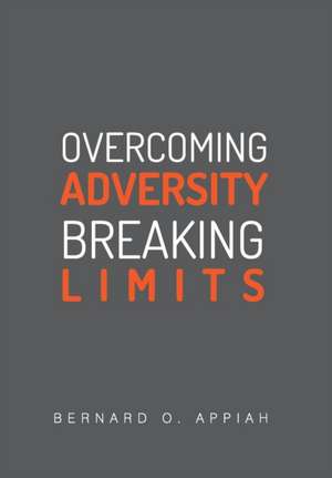 Overcoming Adversity Breaking Limits de Bernard Otopah Appiah