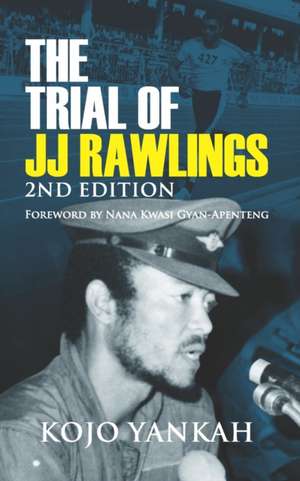 The Trial of J.J. Rawlings: Echoes of the 31st December Revolution de Kojo Yankah