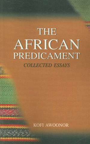 The African Predicament. Collected Essays de Kofi Nyidevu Awoonor