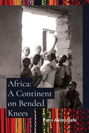 Africa: A Continent on Bended Knees de Femi Akomolafe