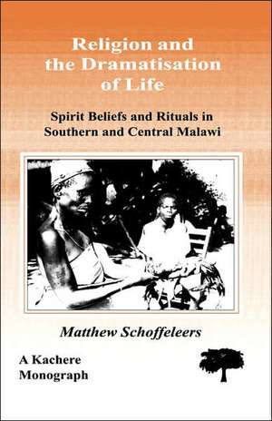 Religion and the Dramatisation of Life. Spirit Beliefs and Rituals in Southern and Central Malawi de Matthew Schoffeleers