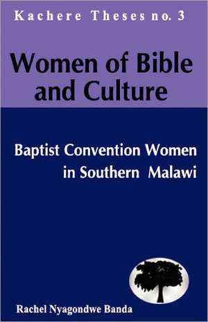 Women of Bible and Culture: Baptist Convention Women in Southern Malawi de Rachel Nwagondwe Banda