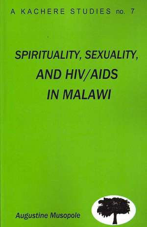 Spirituality, Sexuality and HIV/AIDS in Malawi. Theological Strategies for Behaviour Change de Augustine Musopole