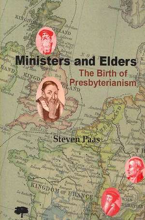 Ministers and Elders. the Birth of Presbyterianism de Stephen Paas