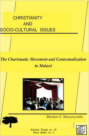 Christianity and Socio-Cultural Issues. the Charismatic Movement and Contextualization of the Gospel in Malawi: Religion and Cultural Interactions in Malawi de Rhodian G. Munyenyembe