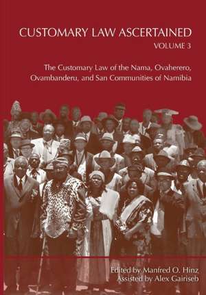 Customary Law Ascertained Volume 3. the Customary Law of the Nama, Ovaherero, Ovambanderu, and San Communities of Namibia: Negotiating the Past de Manfred O. Hinz