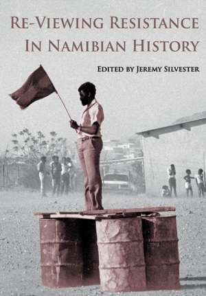 Re-Viewing Resistance in Namibian History de Jeremy Silvester