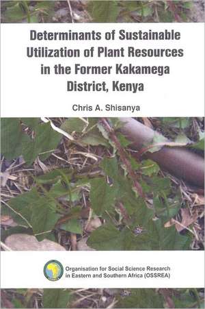 Determinants of Sustainable Utilization of Plant Resources in the Former Kakamega District, Kenya de Chris A. Shisanya