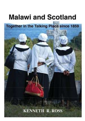 Malawi and Scotland Together in the Talking Place Since 1859 de Kenneth R. Ross