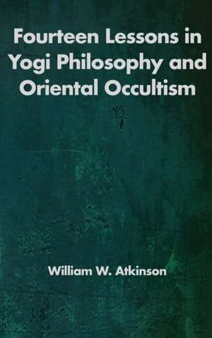 Fourteen Lessons in Yogi Philosophy and Oriental Occultism de William Walker Atkinson