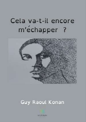 Cela va-t-il encore m'échapper? de Guy Raoul Konan