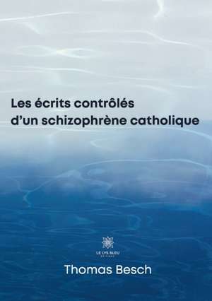 Les écrits contrôlés d'un schizophrène catholique de Thomas Besch