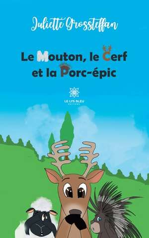 Le mouton, le cerf et la porc-épic de Juliette Grossteffan