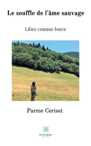 Le souffle de l'âme sauvage: Libre comme louve de Parme Ceriset