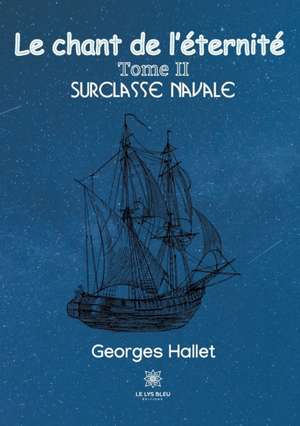 Le chant de l'éternité: Tome II: Surclasse navale de Georges Hallet