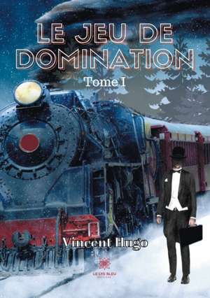 Le jeu de domination: Tome I de Vincent Hugo