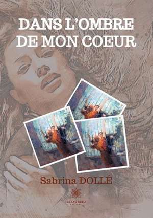 Dans l'ombre de mon coeur de Sabrina Dollé