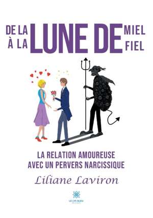 De la lune de miel à la lune de fiel: La relation amoureuse avec un pervers narcissique de Liliane Laviron