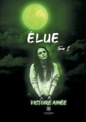 Élue - Tome I de Victoire Aimée