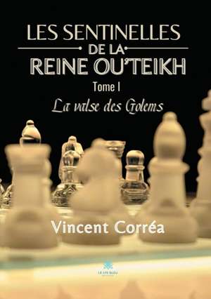 Les sentinelles de la reine Ou'Teikh: Tome I - La valse des Golems de Vincent Corréa