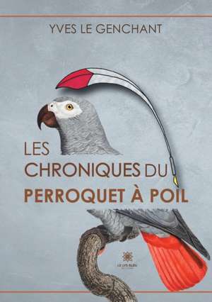 Les chroniques du perroquet à poil de Yves Le Genchant