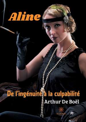 Aline De l'ingénuité à la culpabilité de Arthur de Boël