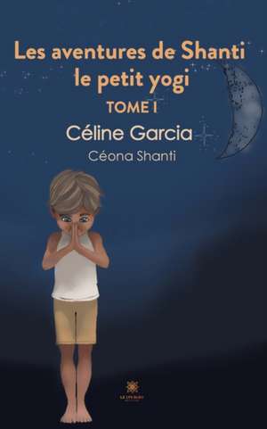 Les aventures de Shanti le petit yogi: Tome I de Céline Garcia( Céona Shanti)