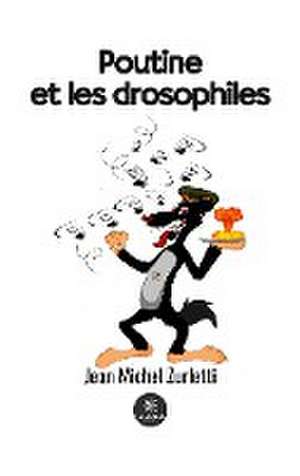 Poutine et les drosophiles de Jean Michel Zurletti