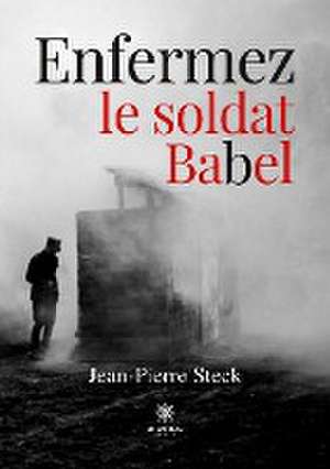 Enfermez le soldat Babel de Jean-Pierre Steck