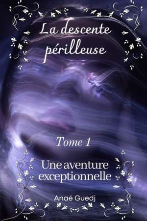 La descente périlleuse - Tome 1: Une aventure exceptionnelle de Anaé Guedj