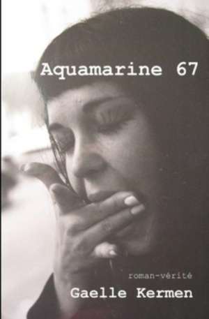 Aquamarine 67: roman-vérité de Gaelle Kermen