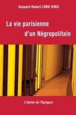 La vie parisienne d'un Négropolitain de Gaspard-Hubert Lonsi Koko